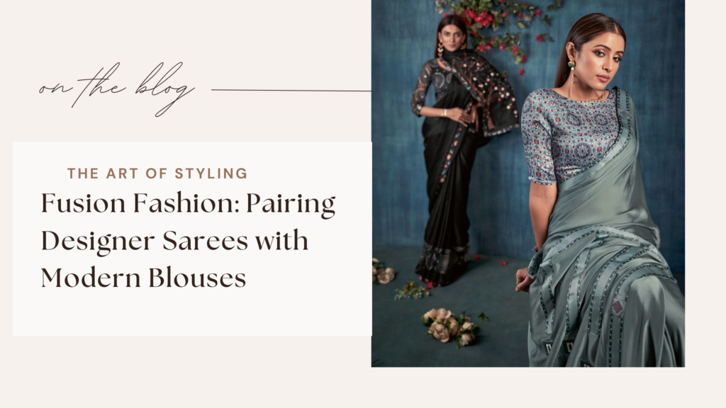 Fusion Fashion: Pairing Designer Sarees with Modern Blouses
