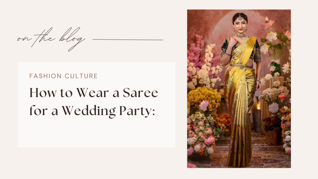 How to Wear a Saree for a Wedding Party:
