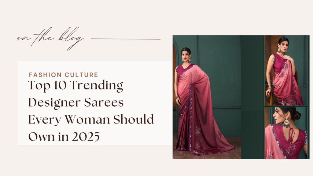 Top 9 Trending Designer Sarees Every Woman Should Own in 2025
